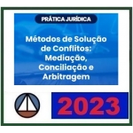 Prática Jurídica - Métodos de solução de conflito - Conciliação, Mediação e Arbitragem (CERS 2023)